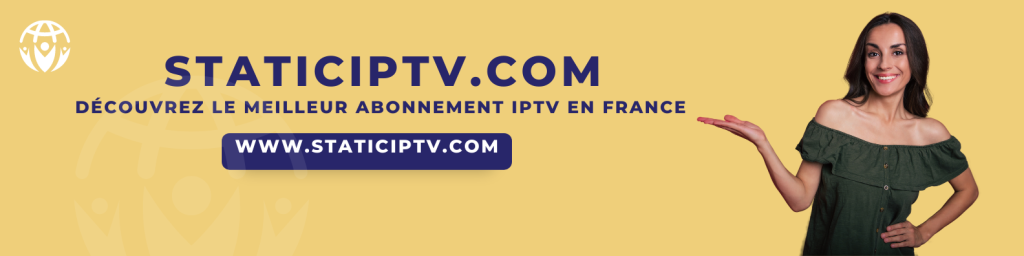 StaticIPTV Découvrez le meilleur abonnement IPTV en France